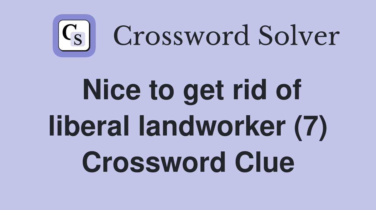 Nice to get rid of liberal landworker (7) Crossword Clue