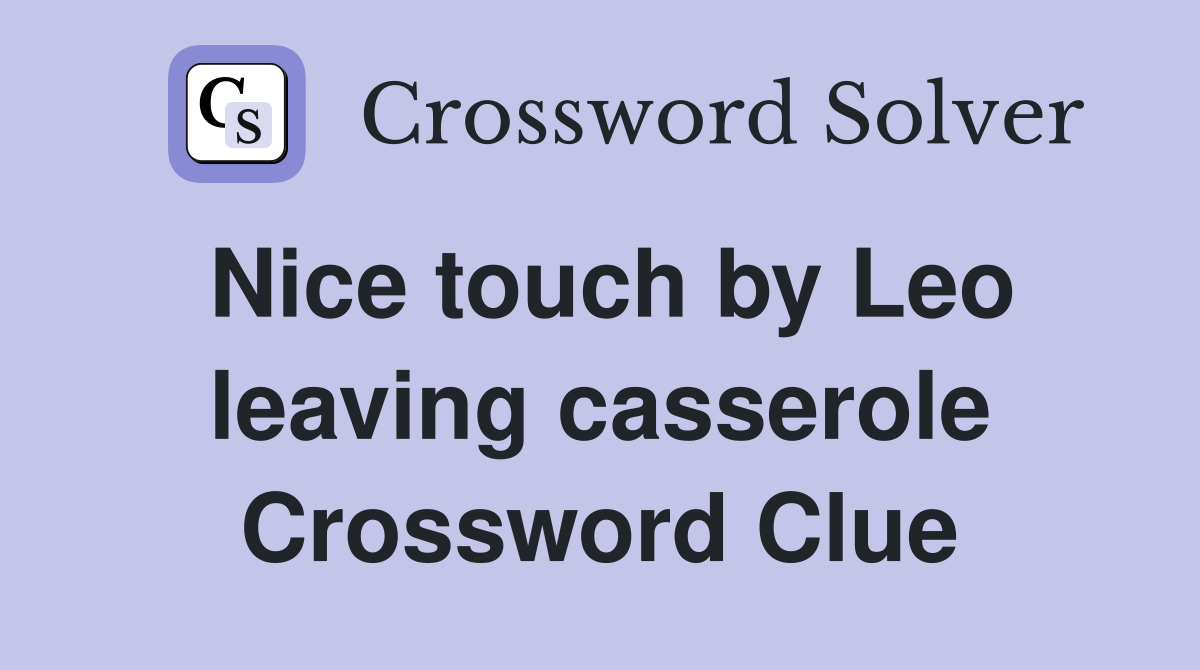 Nice touch by Leo leaving casserole Crossword Clue