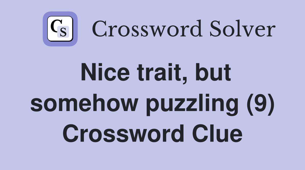Nice trait, but somehow puzzling (9) Crossword Clue