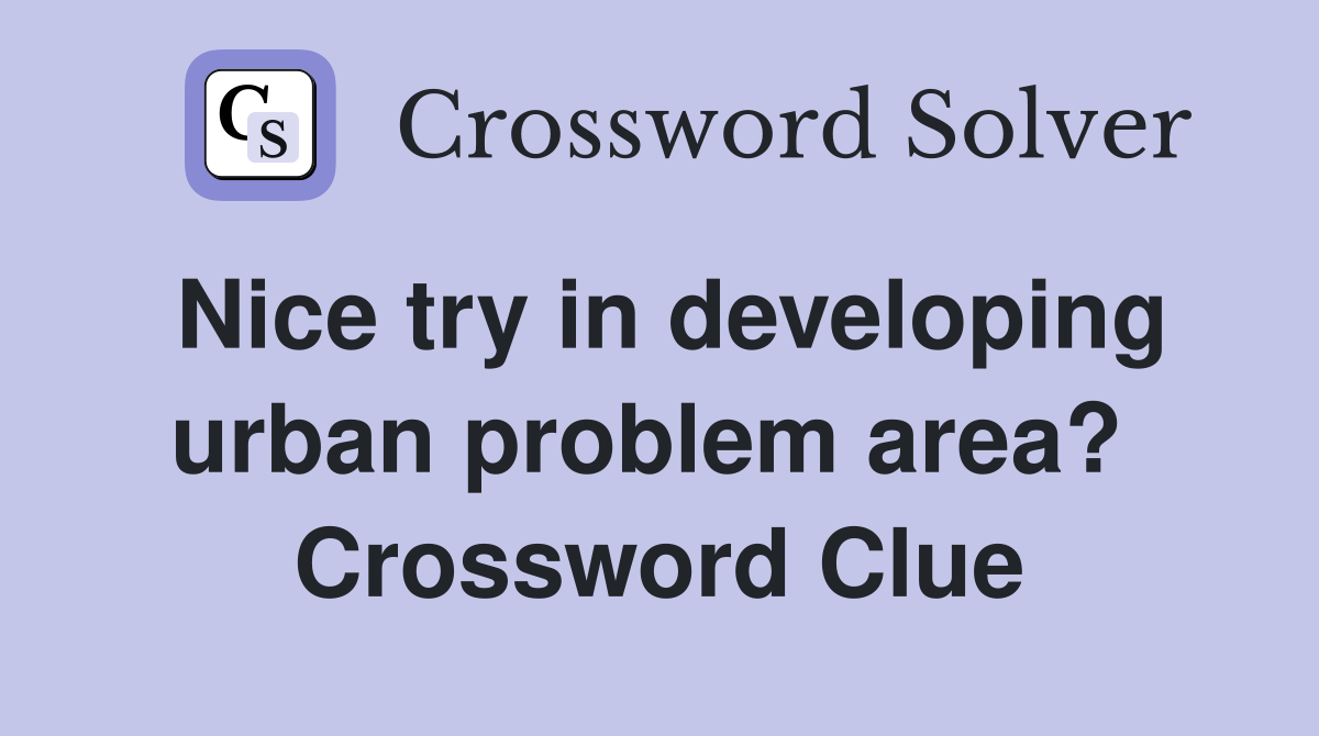 Nice try in developing urban problem area?  Crossword Clue