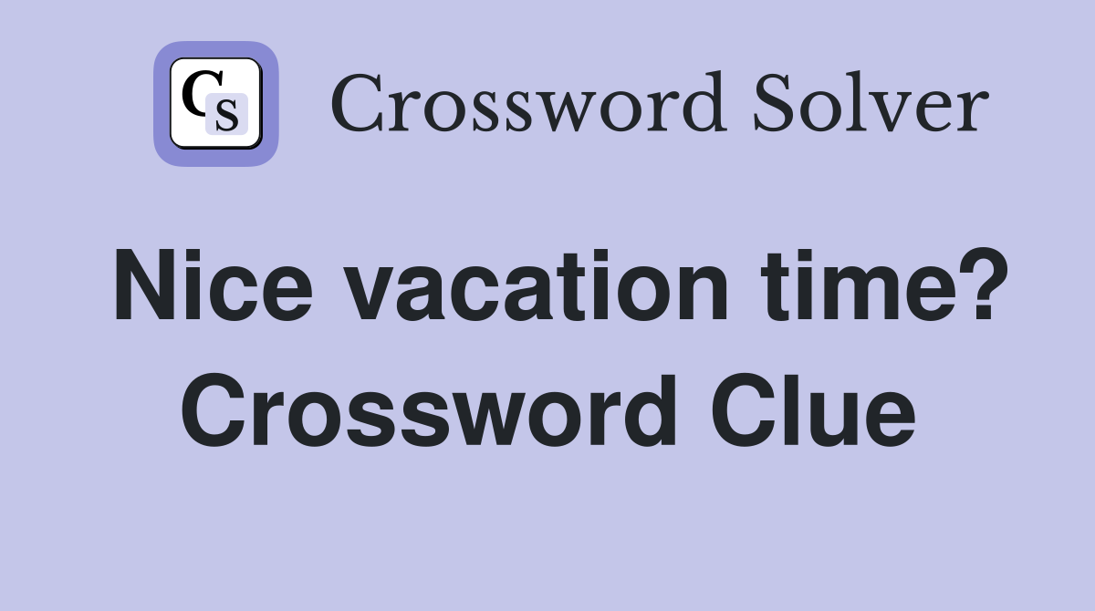 Nice vacation time? Crossword Clue