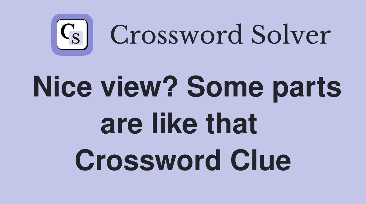 Nice view? Some parts are like that  Crossword Clue