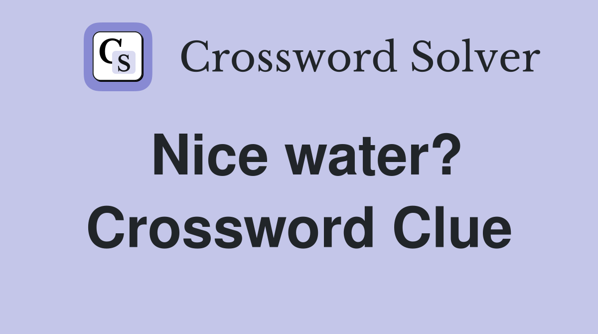 Nice water? Crossword Clue