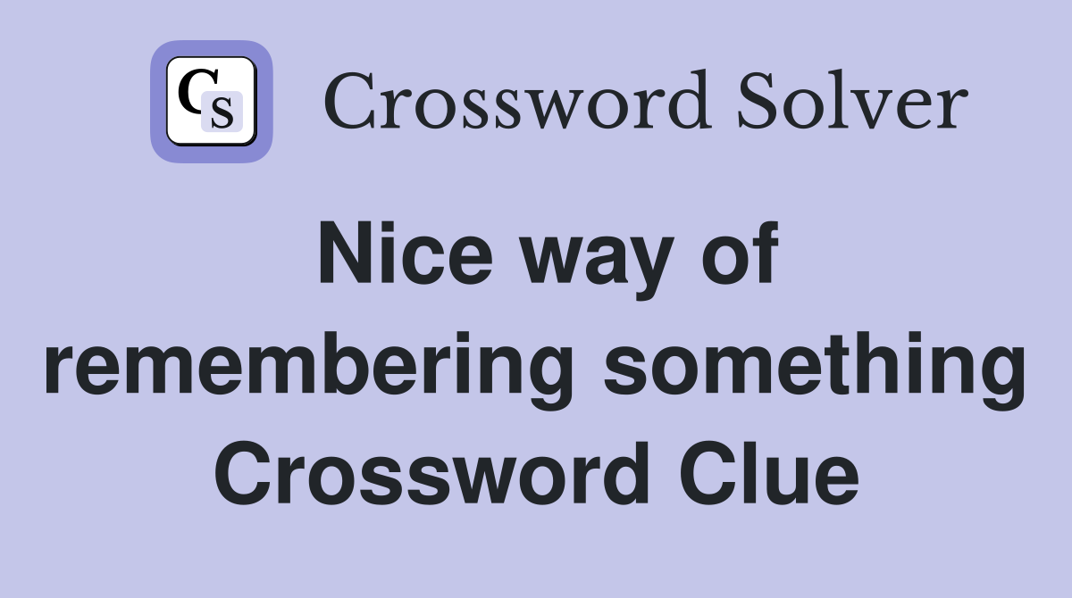 Nice way of remembering something Crossword Clue