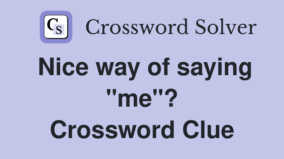 Nice way of saying "me"? Crossword Clue