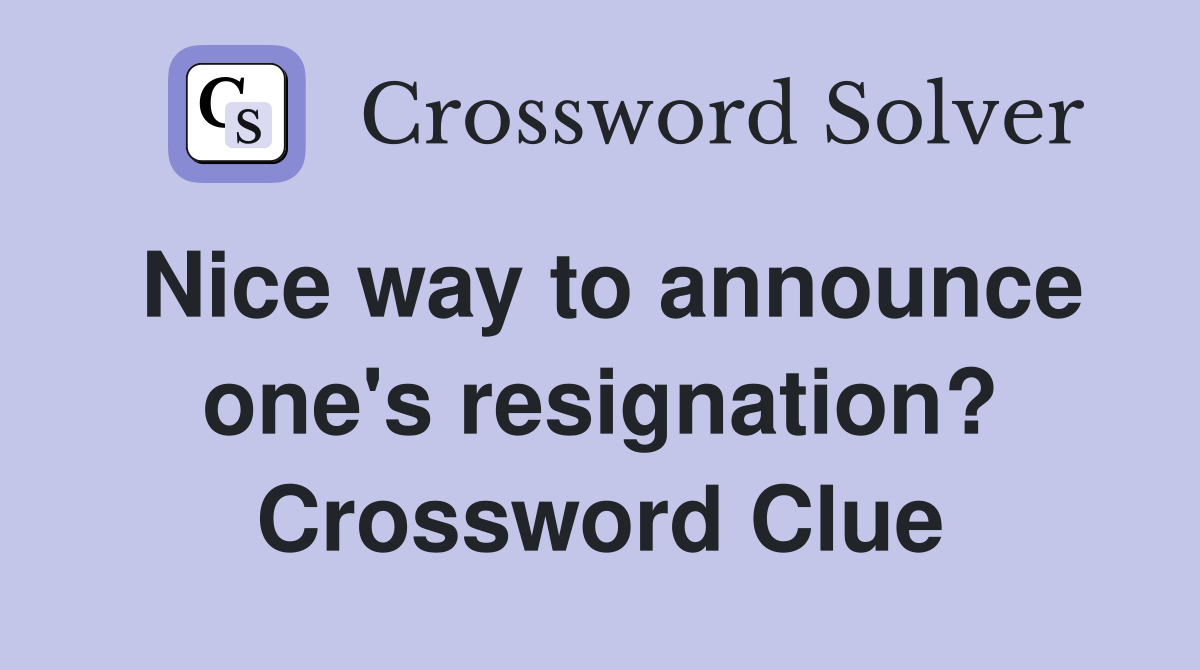 Nice way to announce one's resignation? Crossword Clue