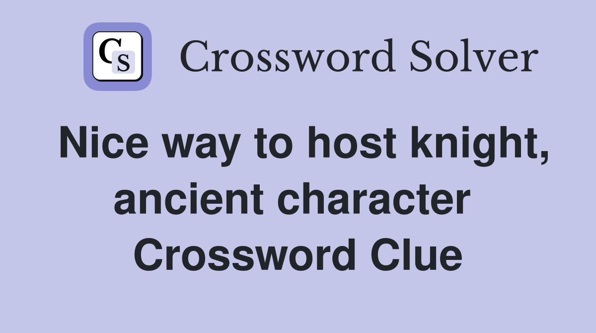 Nice way to host knight, ancient character  Crossword Clue