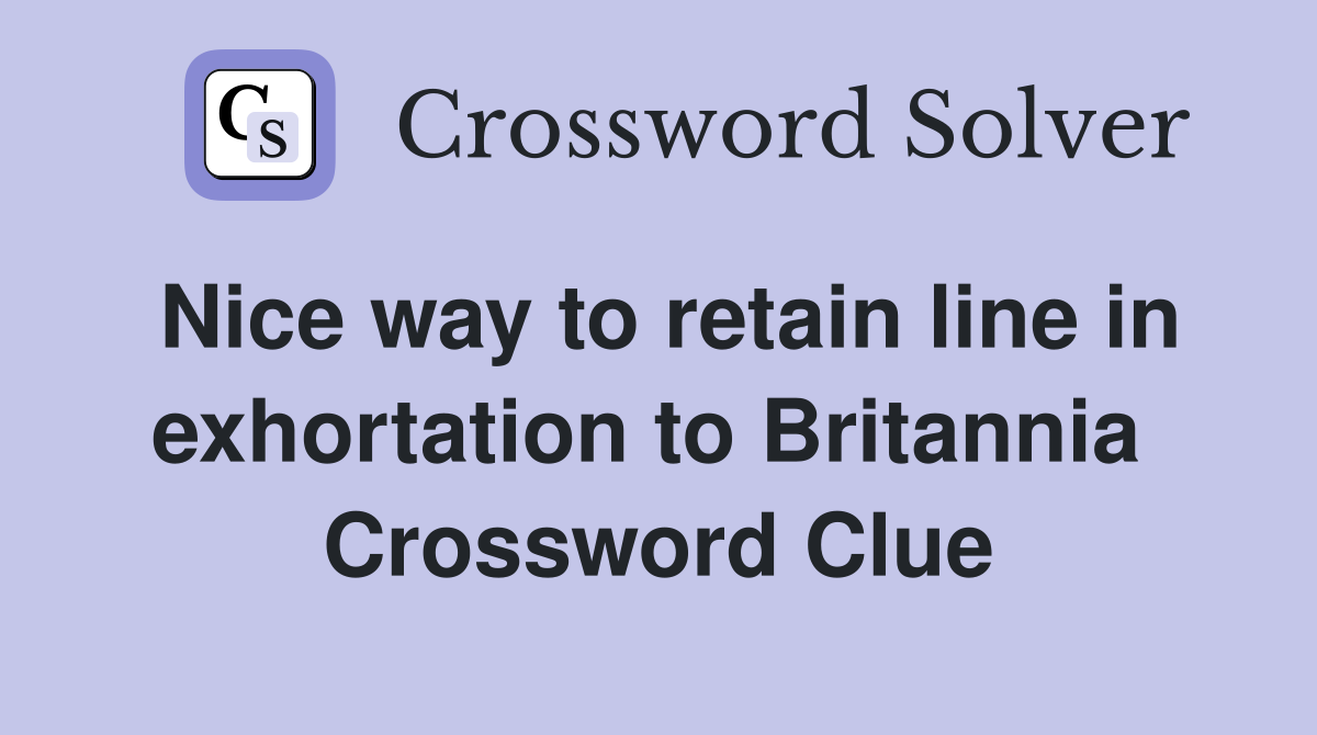 Nice way to retain line in exhortation to Britannia  Crossword Clue