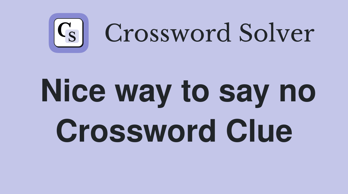 Nice way to say no Crossword Clue