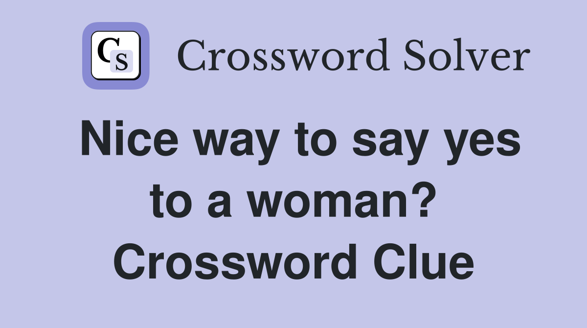 Nice way to say yes to a woman? Crossword Clue