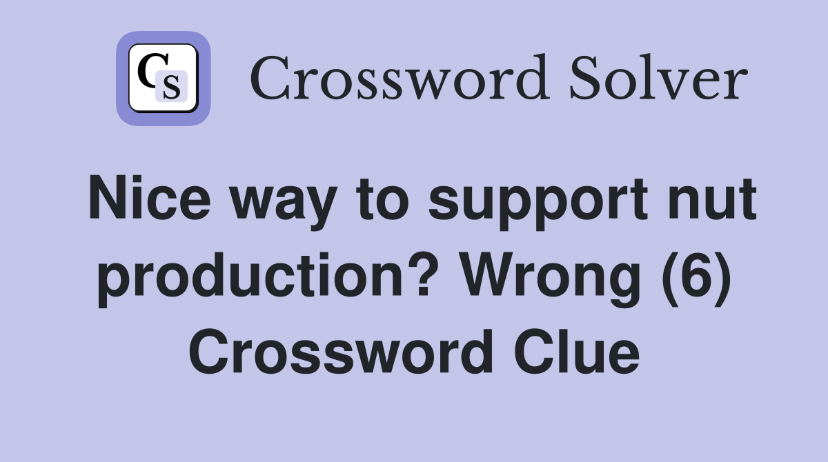 Nice way to support nut production? Wrong (6) Crossword Clue