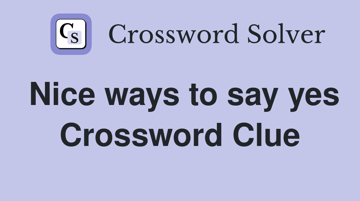 Nice ways to say yes Crossword Clue