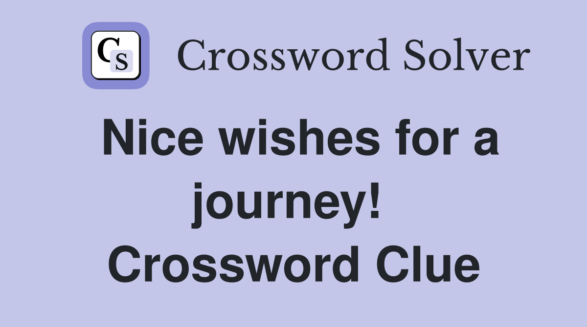 Nice wishes for a journey!  Crossword Clue
