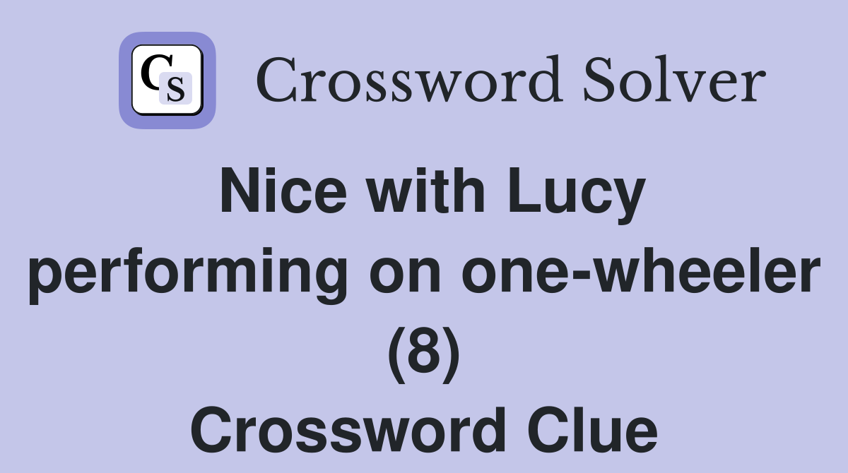 Nice with Lucy performing on one-wheeler (8) Crossword Clue