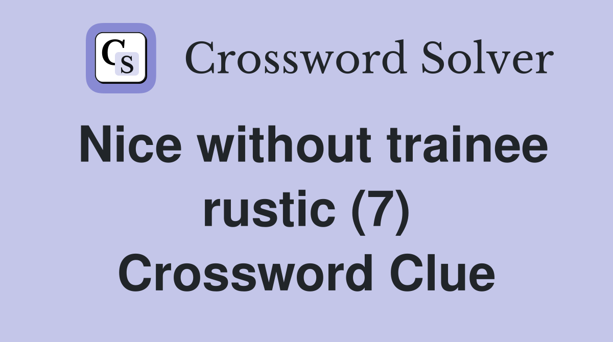 Nice without trainee rustic (7) Crossword Clue