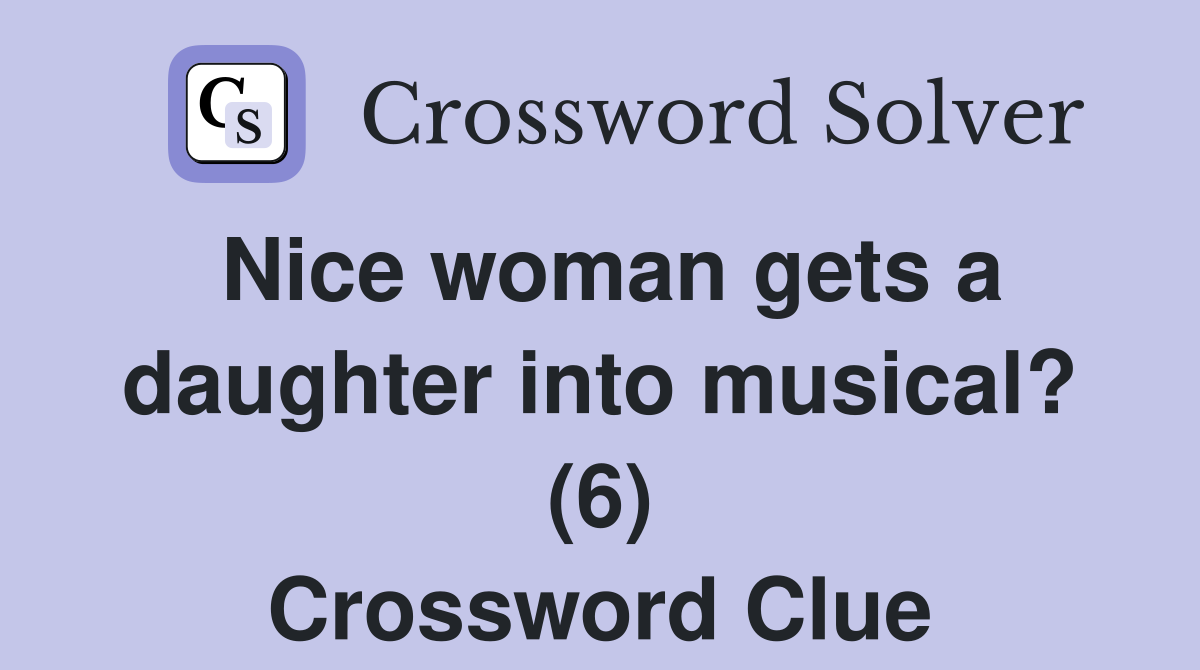 Nice woman gets a daughter into musical? (6) Crossword Clue