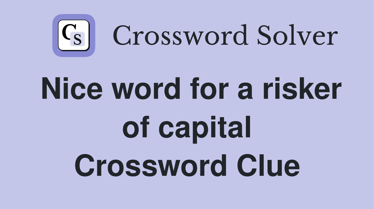 Nice word for a risker of capital Crossword Clue