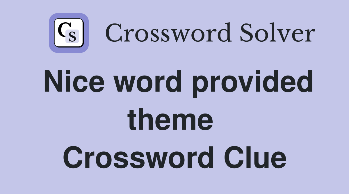 Nice word provided theme  Crossword Clue