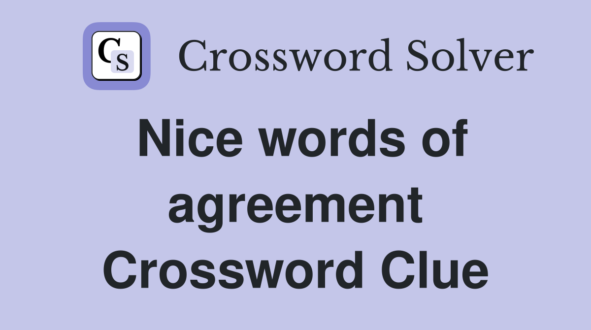 Nice words of agreement Crossword Clue