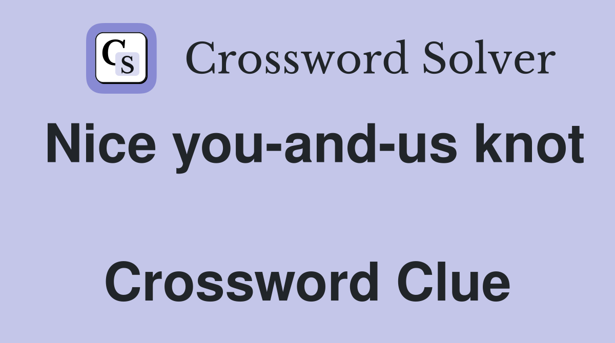 Nice you-and-us knot  Crossword Clue