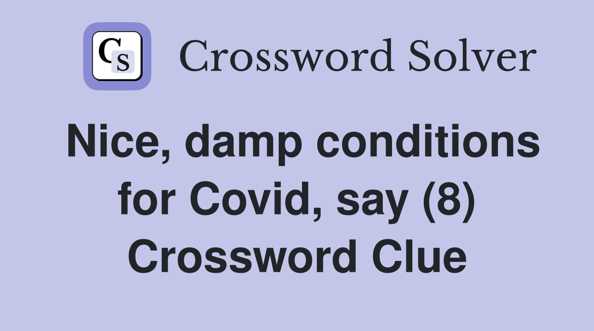 Nice, damp conditions for Covid, say (8) Crossword Clue
