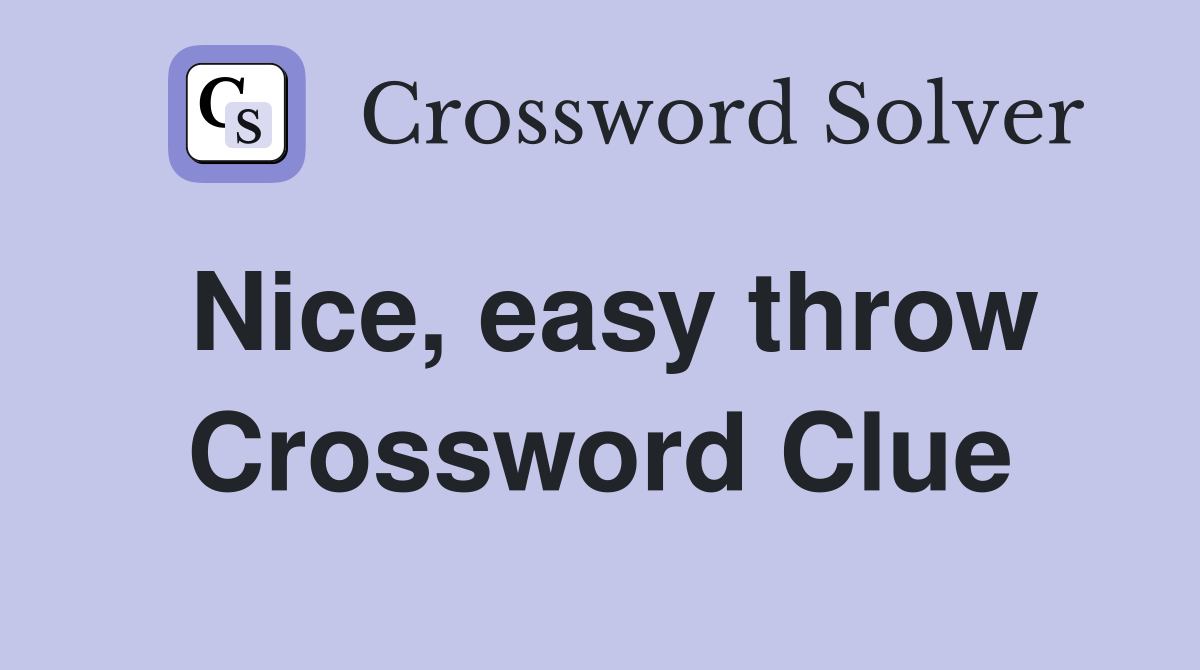 Nice, easy throw Crossword Clue