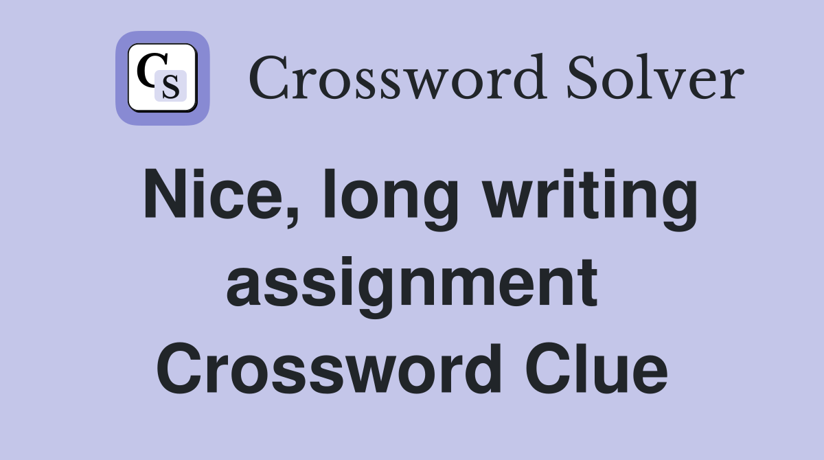 Nice, long writing assignment Crossword Clue