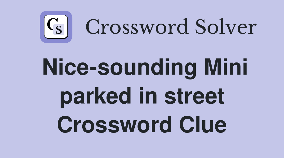 Nice-sounding Mini parked in street Crossword Clue