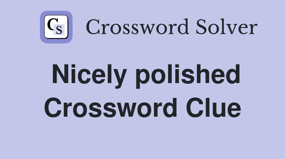 Nicely polished Crossword Clue