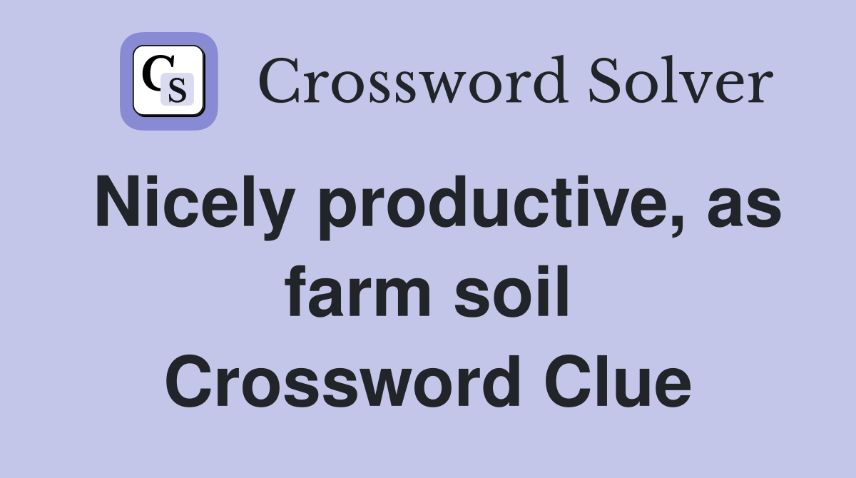 Nicely productive, as farm soil Crossword Clue