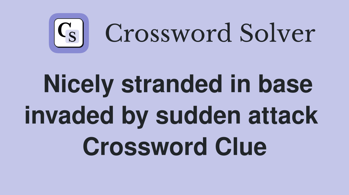 Nicely stranded in base invaded by sudden attack  Crossword Clue