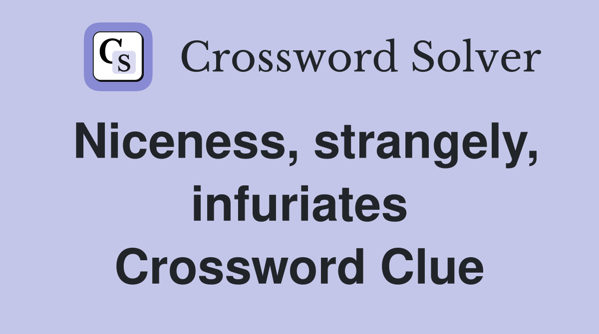 Niceness, strangely, infuriates Crossword Clue