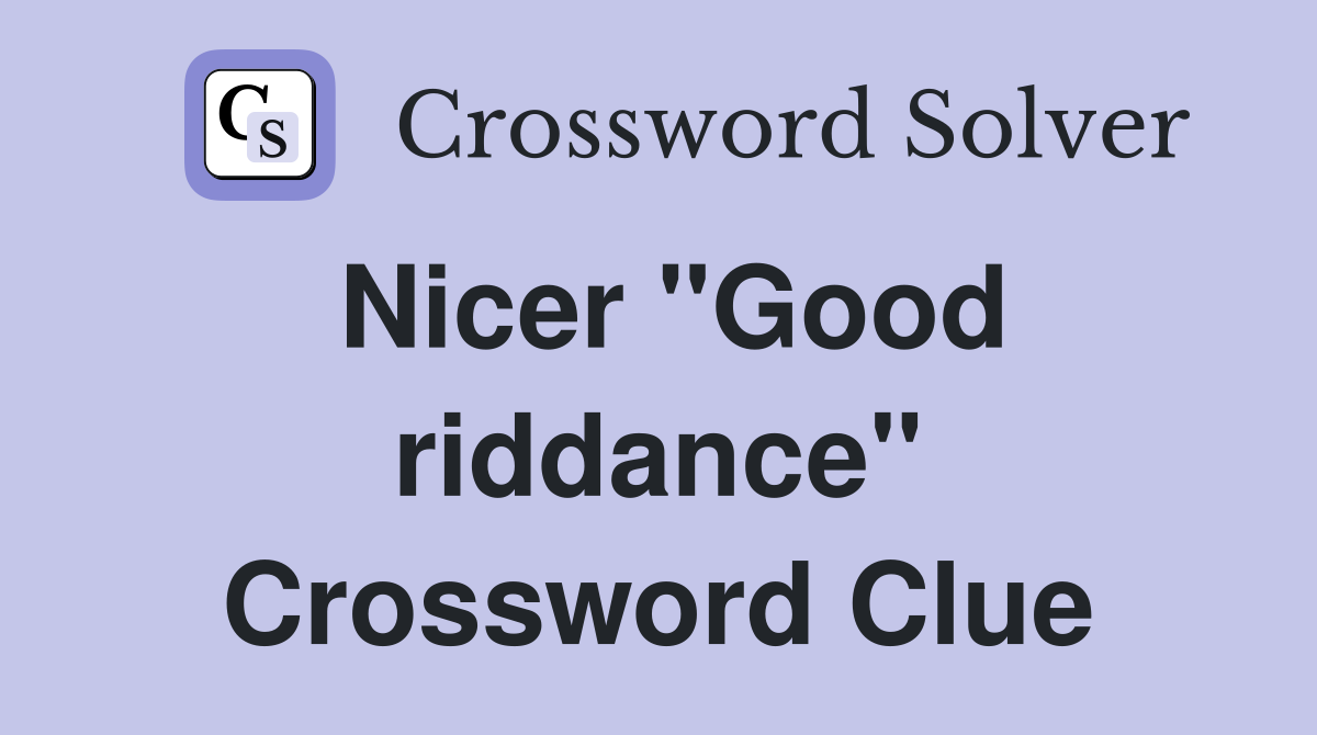 Nicer "Good riddance" Crossword Clue