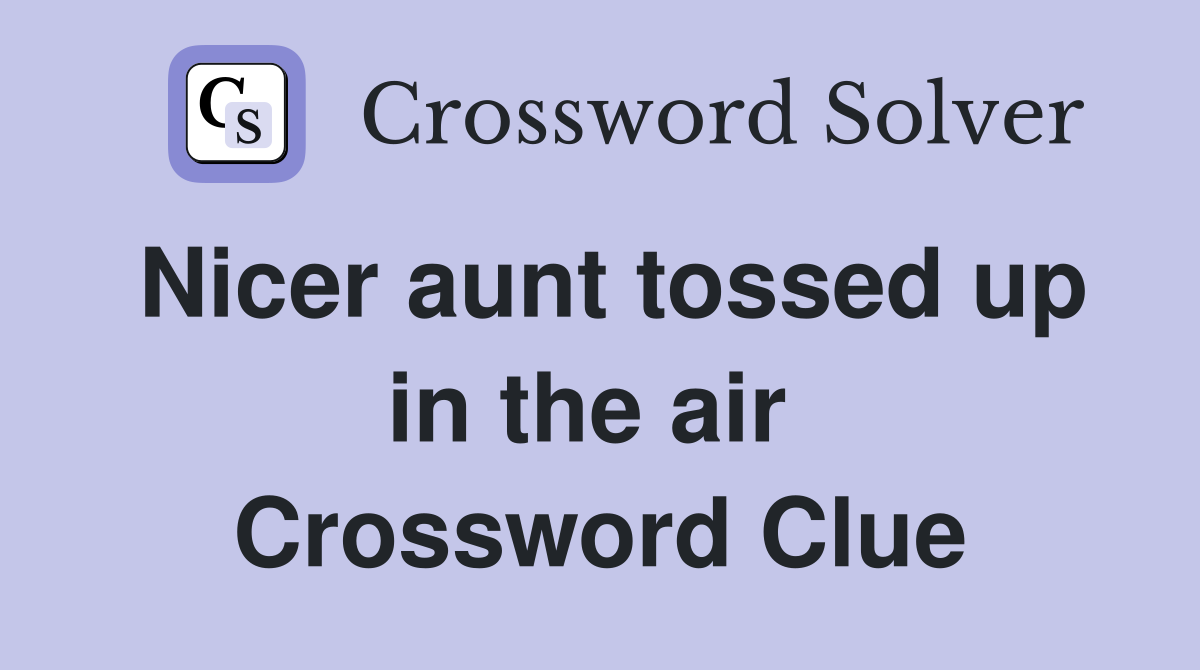 Nicer aunt tossed up in the air  Crossword Clue