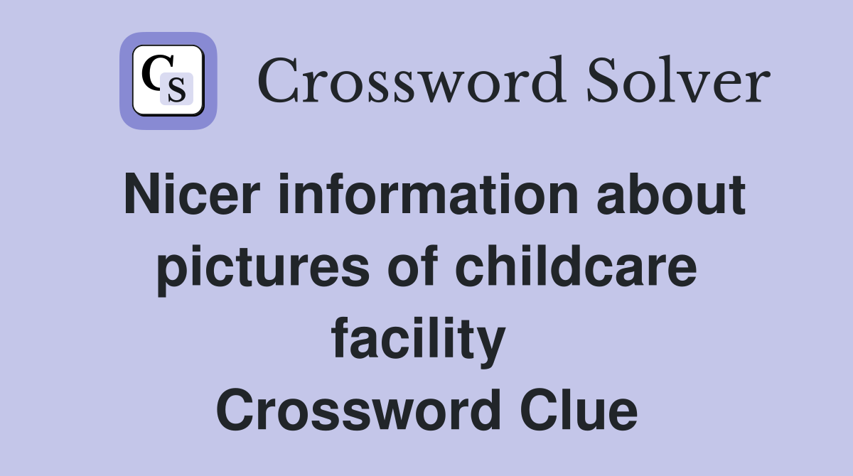 Nicer information about pictures of childcare facility  Crossword Clue