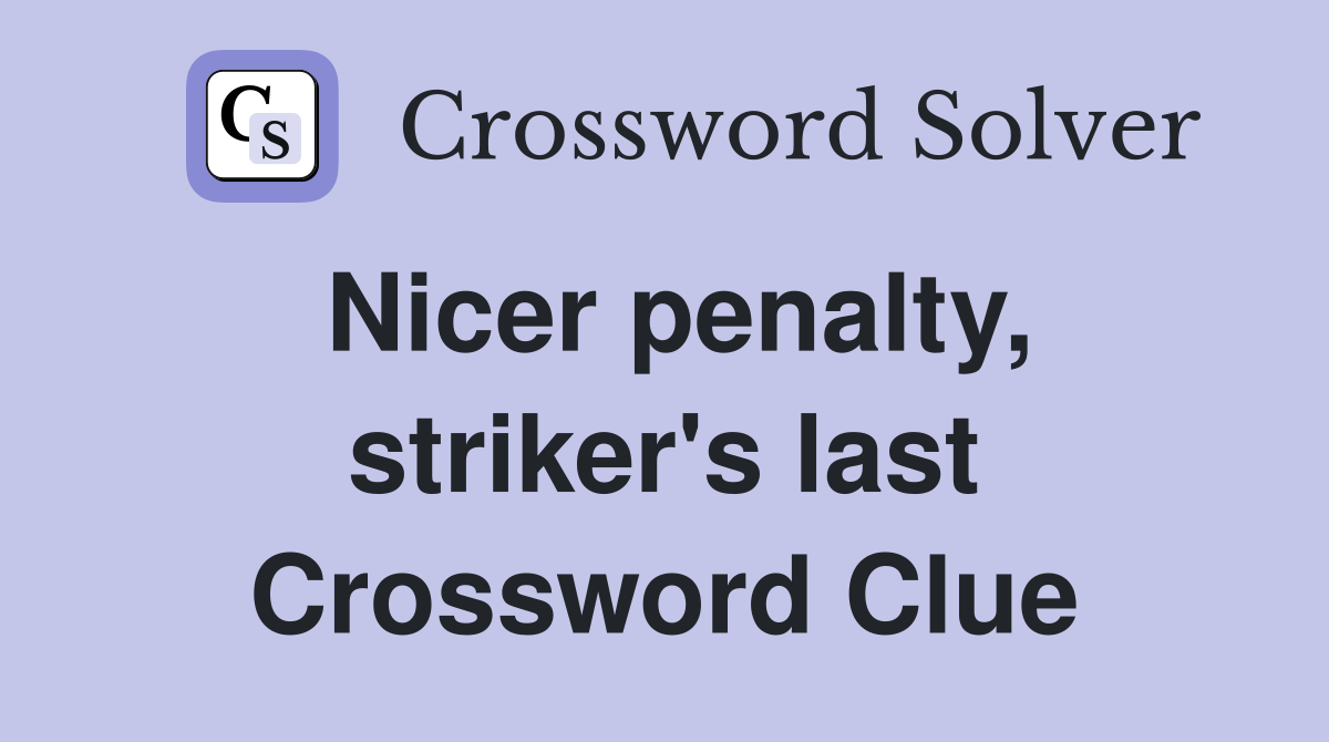 Nicer penalty, striker's last Crossword Clue