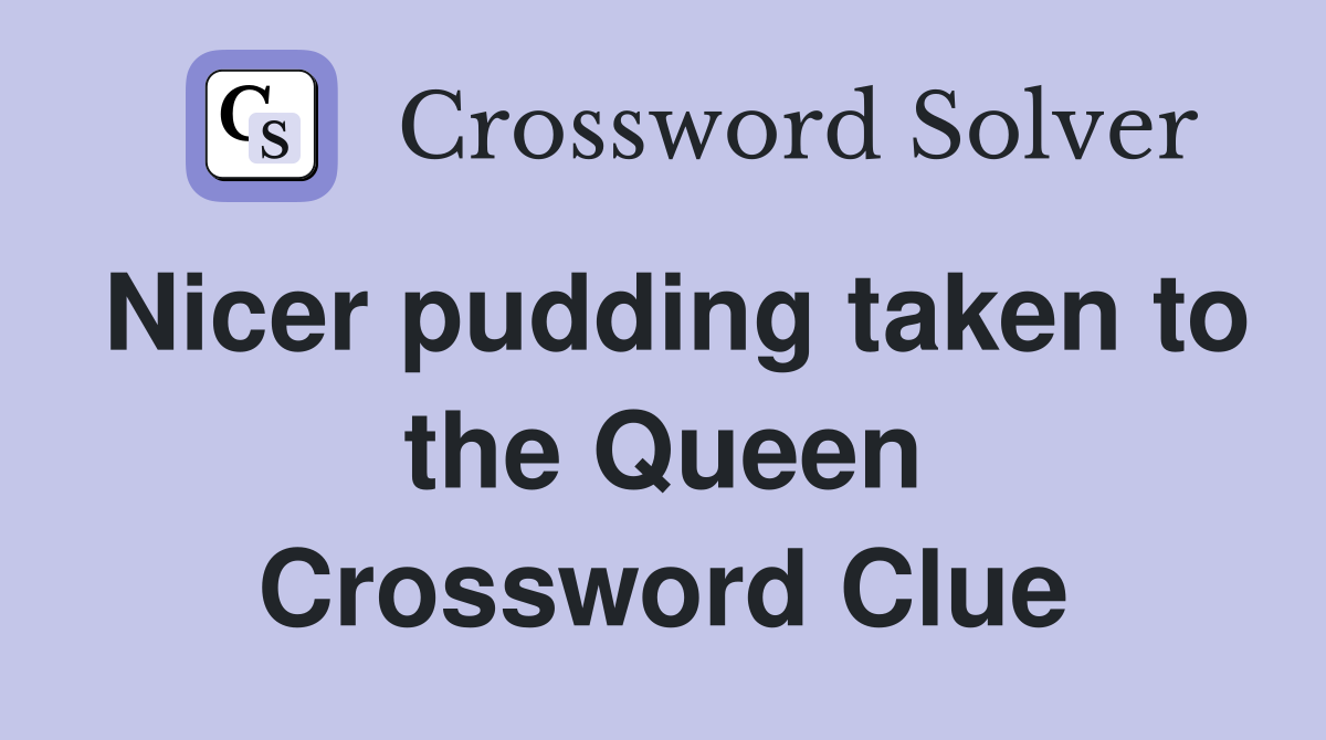 Nicer pudding taken to the Queen Crossword Clue