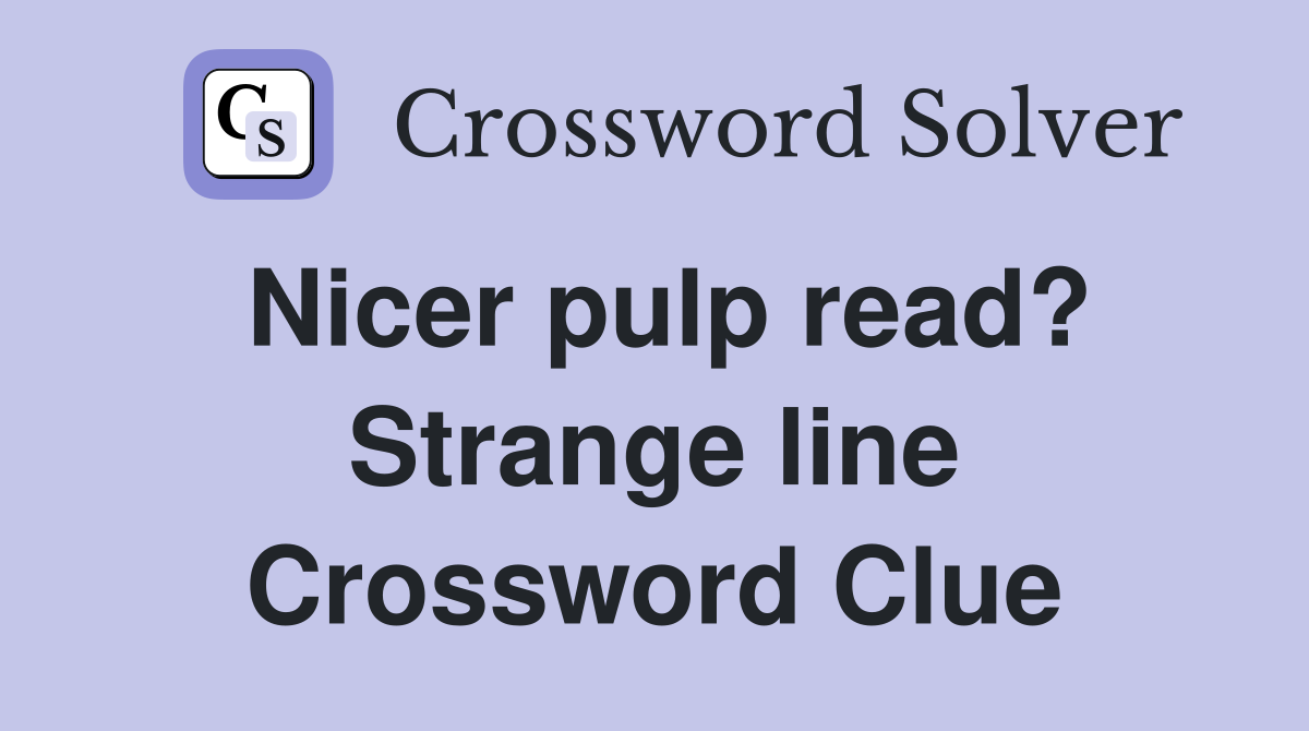 Nicer pulp read? Strange line Crossword Clue