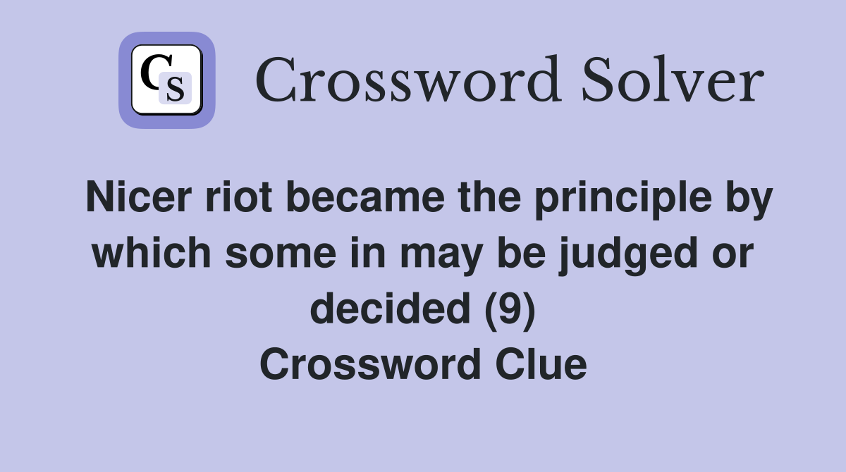 Nicer riot became the principle by which some in may be judged or decided (9) Crossword Clue