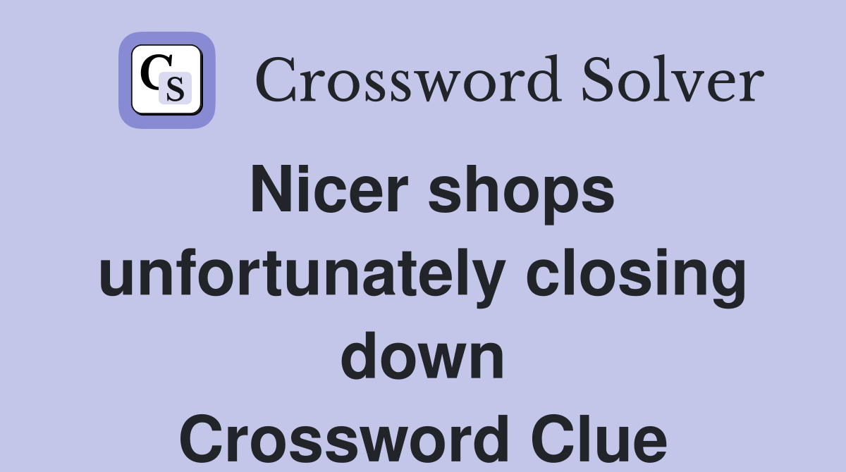 Nicer shops unfortunately closing down Crossword Clue