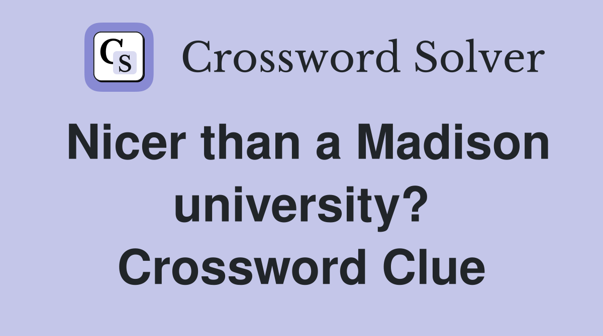 Nicer than a Madison university? Crossword Clue