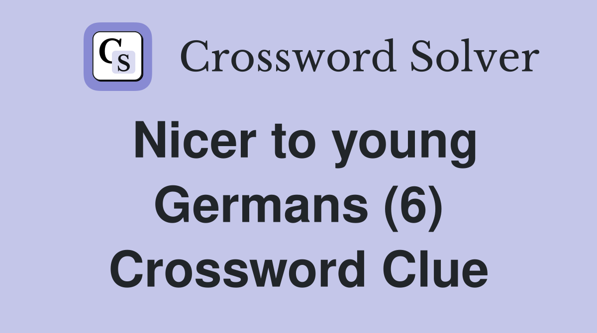 Nicer to young Germans (6) Crossword Clue