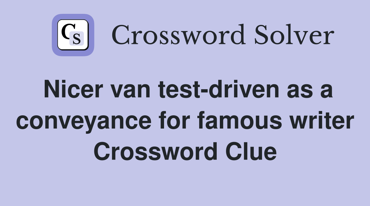 Nicer van test-driven as a conveyance for famous writer Crossword Clue