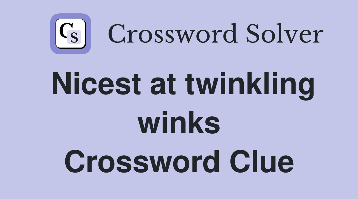 Nicest at twinkling winks Crossword Clue