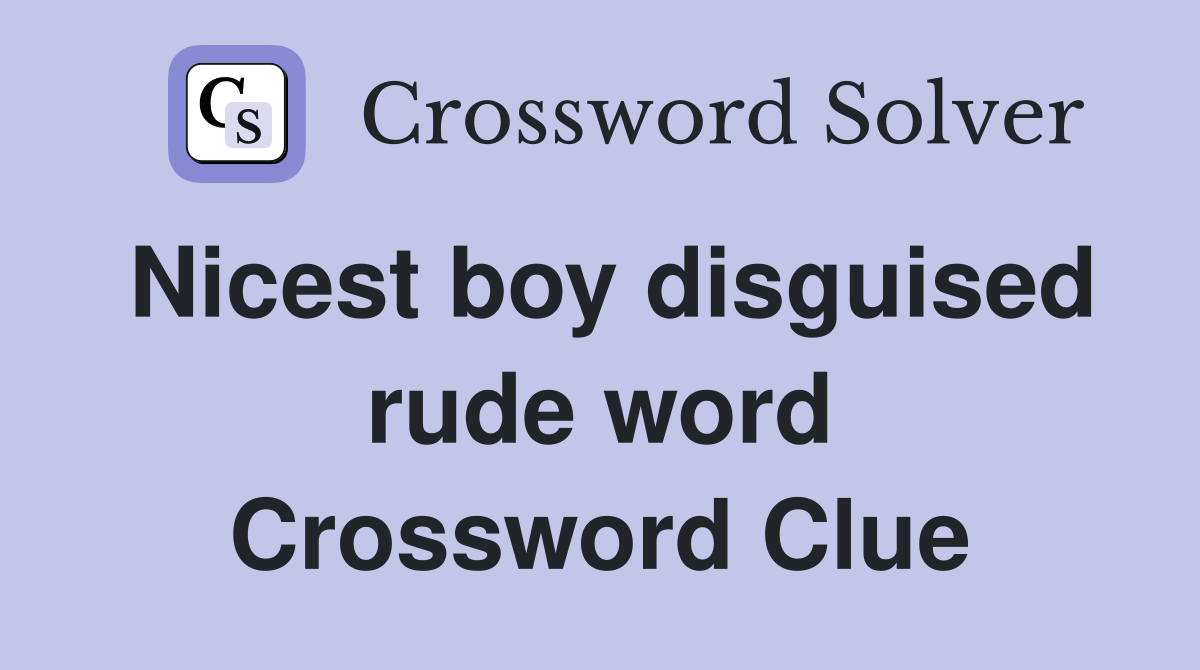 Nicest boy disguised rude word Crossword Clue