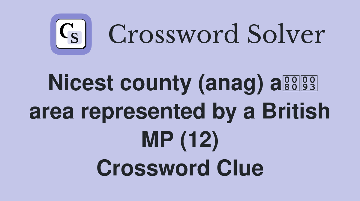 Nicest county (anag) a area represented by a British MP (12) Crossword Clue