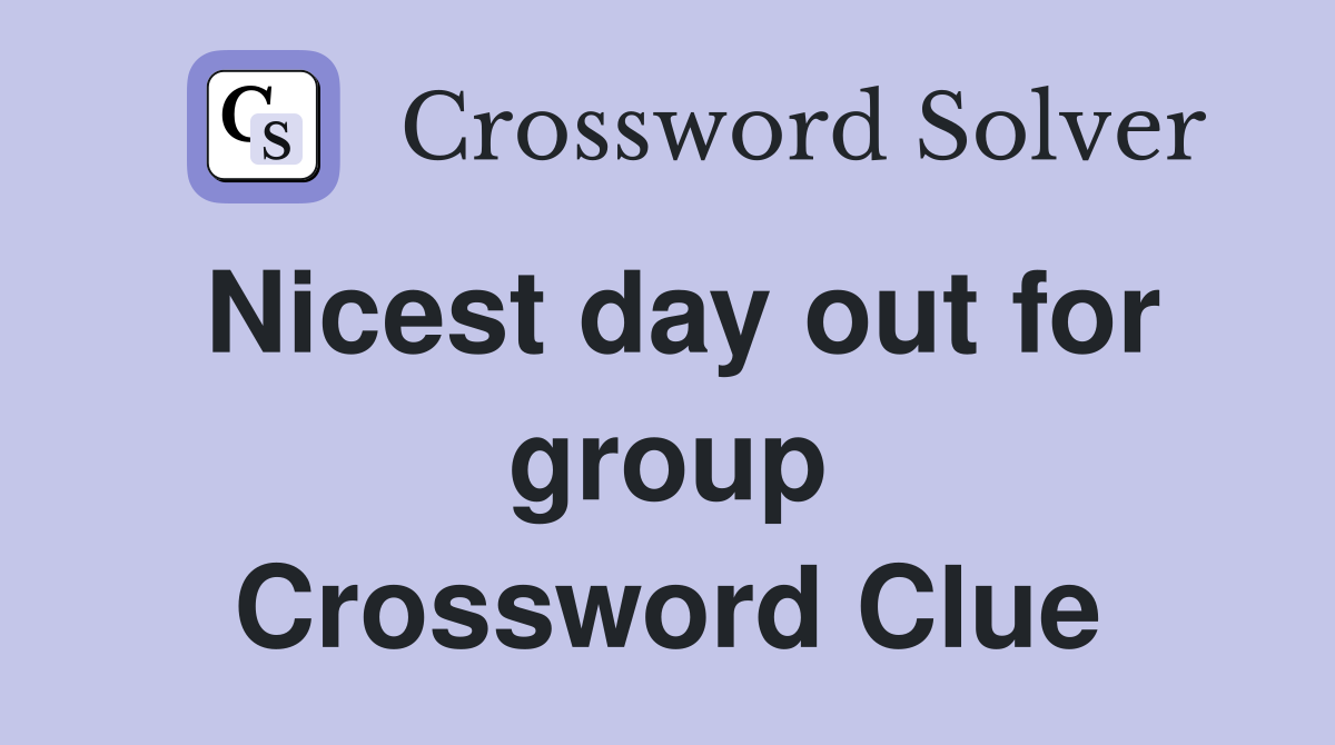Nicest day out for group Crossword Clue