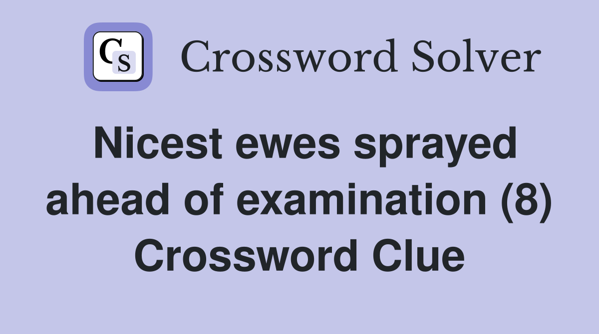 Nicest ewes sprayed ahead of examination (8) Crossword Clue