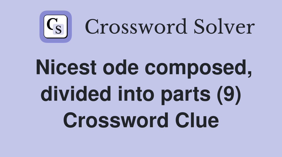 Nicest ode composed, divided into parts (9) Crossword Clue