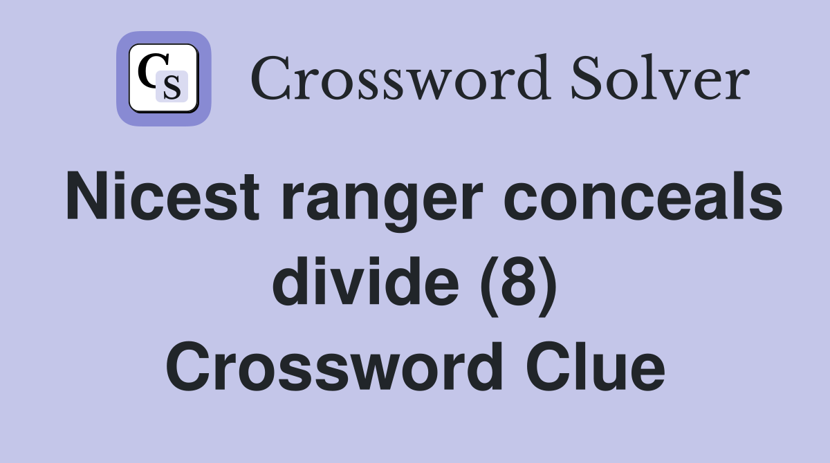 Nicest ranger conceals divide (8) Crossword Clue